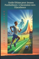 Guide Ultime pour Jeunes Footballeurs : L'Ascension vers l'Excellence B0FSZD9PK4 Book Cover