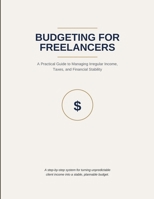 BUDGETING FOR FREELANCERS: A Practical Guide to Managing Irregular Income, Taxes, and Financial Stability B0H7WWRB3H Book Cover