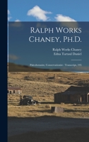 Ralph Works Chaney, Ph.D.: Paleobotanist, Conservationist : Transcript, 195 1016843097 Book Cover