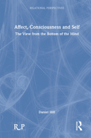 Affect, Consciousness and Self: A View from the Bottom of the Mind (Relational Perspectives Book Series) 1032210737 Book Cover