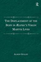 The Displacement of the Body in �lfric's Virgin Martyr Lives 1409442144 Book Cover