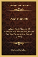 Quiet Moments - A Four Weeks' Course Of Thoughts And Meditations - Before Evening Prayer And At Sunset 1437056466 Book Cover