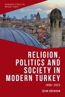 Religion, Politics and Society in Modern Turkey: 1808-2023 (Edinburgh Studies on Modern Turkey) 1399526677 Book Cover