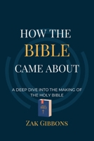 How The Bible Came About: Dive Into The Making of The Holy Bible B0CVLKG4ZN Book Cover