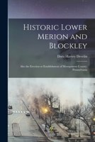 Historic Lower Merion and Blockley; Also the Erection or Establishment of Montgomery County, Pennsylvania 1017027536 Book Cover