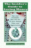 The Insider's Guide to Saving Money: Tips and Examples You Can Use to Save Money, Time, and Aggravation 1412061857 Book Cover