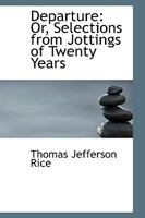 Departure: Or, Selections from Jottings of Twenty Years 0559734557 Book Cover