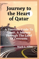 Journey To The Heart Of Qatar: A Tourist's Guide To Qatar, A Journey Through The Land Of Contrasts B0BW36MJ1B Book Cover