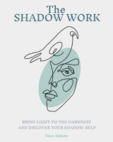 The SHADOW WORK: Bring Light to the Darkness and Discover Your Shadow Self 1778098371 Book Cover