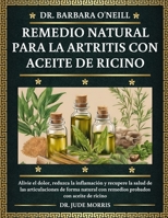 DR. BARBARA O'NEILL REMEDIO NATURAL PARA LA ARTRITIS CON ACEITE DE RICINO: Alivie el dolor, reduzca la inflamación y recupere la salud de las ... con aceite de ricino (Spanish Edition) B0DT4QX5H7 Book Cover