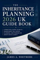 The Inheritance Planning 2026 UK Guide Book: A Practical Guide to Wills, Inheritance Tax, Estate Planning, and Passing on Assets with Clarity B0GZGT6D18 Book Cover