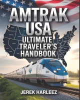 Amtrak USA Ultimate Traveler’s Handbook: A Guide to Scenic Train Journeys, Route Planning, and Unforgettable Rail Adventures Across America B0FNL1FSJF Book Cover