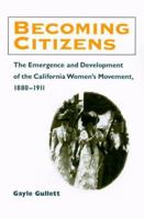 Becoming Citizens: The Emergence and Development of the California Women's Movement, 1880-1911 (Women in American History) 0252025032 Book Cover