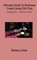 Ultimate Guide To Business Credit Using EIN Only: Get approved for 5 - 10 tradelines in 30 days 1806314967 Book Cover