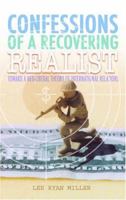 Confessions of a Recovering Realist: Toward a Neo-Liberal Theory of International Relations 1418403407 Book Cover