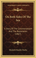 On Both Sides Of The Sea: A Story Of The Commonwealth And The Restoration... 1145376541 Book Cover