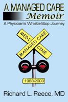 A Managed Care Memoir: A Physician's Whistle-Stop Journey 0741414058 Book Cover