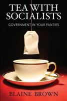 Tea With Socialists: Government In Your Panties 0988519941 Book Cover