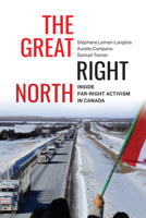 The Great Right North: Inside Far-Right Activism in Canada 0228022843 Book Cover