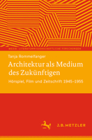 Architektur als Medium des Zukünftigen: Hörspiel, Film und Zeitschrift 1945–1955 (Media. Literaturwissenschaftliche Forschungen) (German Edition) 3662682370 Book Cover