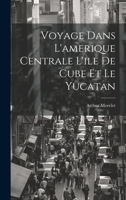 Voyage Dans L'amerique Centrale L'ile De Cube Et Le Yucatan 1020335041 Book Cover