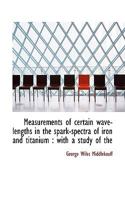 Measurements of Certain Wave-Lengths in the Spark-Spectra of Iron and Titanium 0526880864 Book Cover