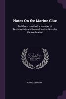 Notes On The Marine Glue: To Which Is Added, A Number Of Testimonials And General Instructions For The Application 1378582187 Book Cover