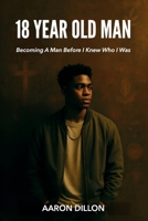 18 Year Old Man: Becoming a man before I knew who I was. B0H6ZDV3H6 Book Cover