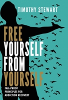 Free Yourself From Yourself: Fail-proof Principles for Addiction Recovery 1735482919 Book Cover