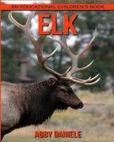 Elk! An Educational Children's Book about Elk with Fun Facts & Photos 154704750X Book Cover