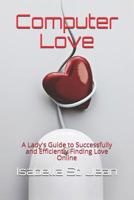 Computer Love: A Lady's Guide to Successfully and Efficiently Finding Love Online 1795234040 Book Cover