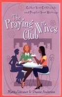 Praying Wives Club, The: Gather Your Girlfriends and Pray for Your Marriage 0825431506 Book Cover