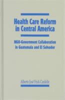 Health Care Reform in Central America: NGO-Government Collaboration in Guatemala and El Sadvador 1574541226 Book Cover