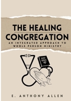 The Healing Congregation: An Integrated Approach to Whole Person Ministry 1958443808 Book Cover
