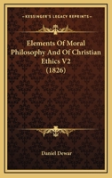 Elements Of Moral Philosophy And Of Christian Ethics V2 0548699860 Book Cover