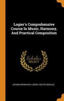 Logier's Comprehensive Course In Music, Harmony, And Practical Composition 1015957692 Book Cover