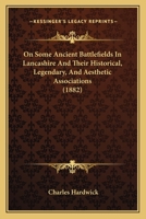 On Some Ancient Battlefields In Lancashire And Their Historical, Legendary, And Aesthetic Associations 1164894374 Book Cover