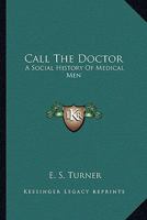 Call The Doctor: A Social History Of Medical Men 1163806307 Book Cover