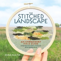 The Stitched Landscape: An Embroidery Field Guide to the Textures, Colors, and Lines of the Natural World 1635868459 Book Cover