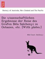 Die wissenschaftlichen Ergebnisse der Reise des Grafen Béla Széchenyi in Ostasien, etc. [With plates.] 1249004020 Book Cover