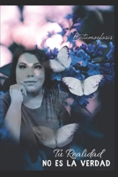 Tu Realidad, No es La Verdad: Metamorphosis B0B92QRTWY Book Cover
