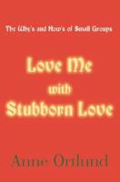 Love Me with Stubborn Love: The Why's and How's of Small Groups 0595001882 Book Cover