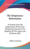 The Temperance Reformation: Its History, From The Organization Of The First Temperance Society To The Adoption Of The Liquor Law Of Maine, 1851 1162965339 Book Cover