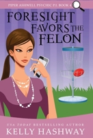 Foresight Favors the Felon (Piper Ashwell Psychic P.I. Book 4) 1092453989 Book Cover
