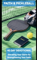FAITH & PICKLEBALL: Elevate Your Game By Strengthening Your Faith B0FPB7B12G Book Cover