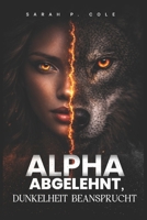 Alpha Abgelehnt, Dunkelheit Beansprucht: Von ihrem Alpha zurückgewiesen, von einer Dunkelheit beansprucht, die sie beide zerstören wird. (German Edition) B0GY4SGMVV Book Cover