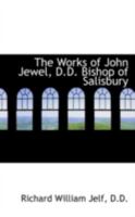 The Works of John Jewel, D.D. Bishop of Salisbury 1018899596 Book Cover