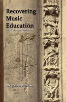Recovering Music Education as a Christian Liberal Art 0984228446 Book Cover