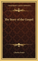 The Story of the Gospel; Or, Our Saviours Life on Earth. Told in Words, Easy to Read and Understand 1279446056 Book Cover