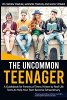 The Uncommon Teenager: A Guidebook Written For Parents By Real Life Teens To Help Your Teen Become Extraordinary B08MSMP3YR Book Cover